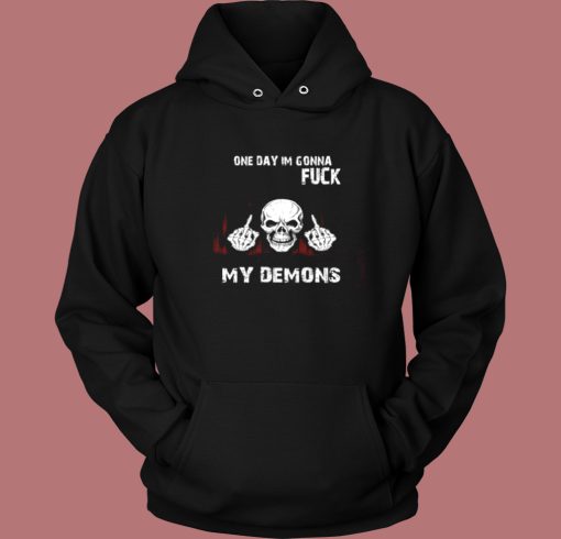 On Day Im Gonna Fuck My Demons Hoodie Style