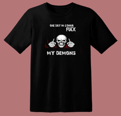 On Day Im Gonna Fuck My Demons T Shirt Style