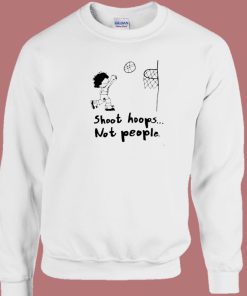 Shoot Hoops Not People Funny Sweatshirt On Sale