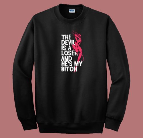 The Devil Is A Loser And He My Bitch Sweatshirt