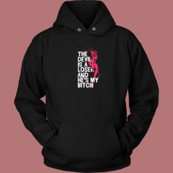 The Devil Is A Loser And He My Bitch Hoodie Style