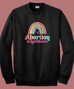 Abortion Is Healthcare Rainbow Sweatshirt On Sale