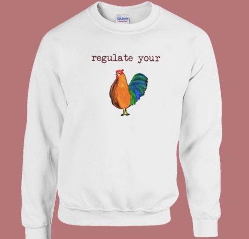 Chicken Regulate Your Sweatshirt On Sale