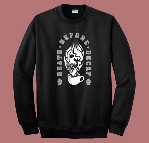 Death Before Decaf Sweatshirt Sale On Sale