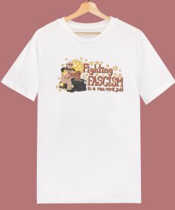 Fighting Fascism Is A Full Time Job T Shirt Style
