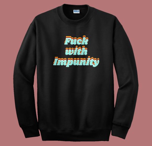 Fuck With Impunity Sweatshirt On Sale