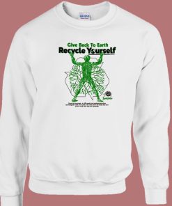 Give Back To Earth Recycle Yourself Sweatshirt Sale