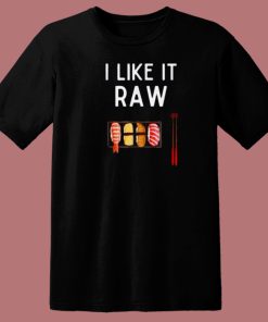 I Like It Raw Sushi T Shirt Style On Sale