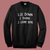 Lie Down I Think I Love You Sweatshirt