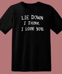 Lie Down I Think I Love You T Shirt Style