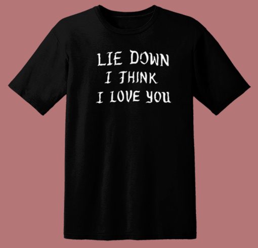 Lie Down I Think I Love You T Shirt Style