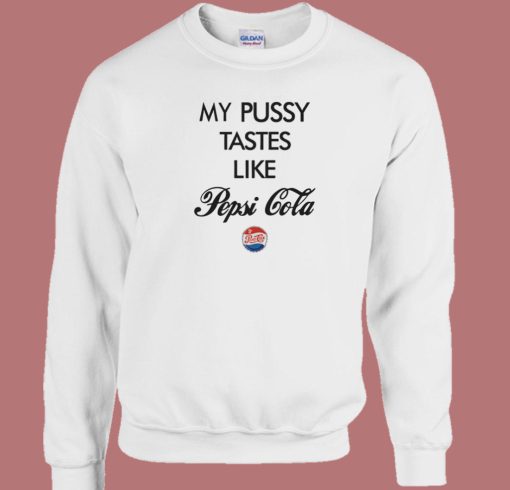 My Pussy Tastes Like Pepsi Cola Sweatshirt On Sale