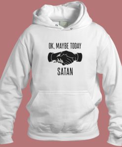 Ok Maybe Today Satan Hoodie Style