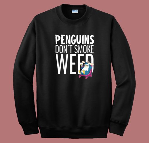 Penguins Dont Smoke Weed Sweatshirt