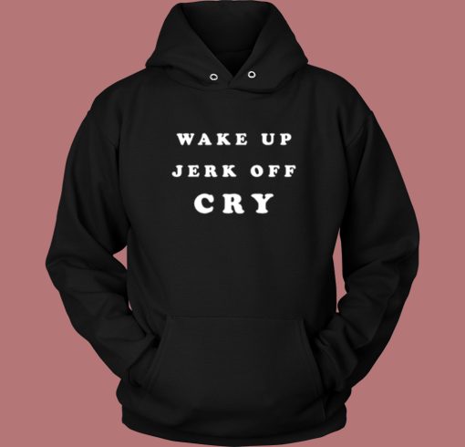 Wake Up Jerk Off Cry Hoodie Style On Sale