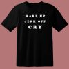 Wake Up Jerk Off Cry T Shirt Style On Sale
