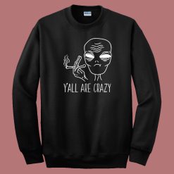 Yall Are Crazy Funny Alien Sweatshirt On Sale