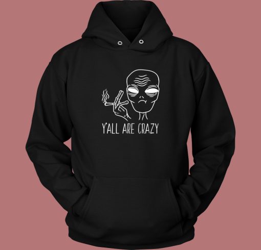 Yall Are Crazy Funny Alien Hoodie Style