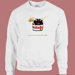 You Are The Nutella Sweatshirt On Sale