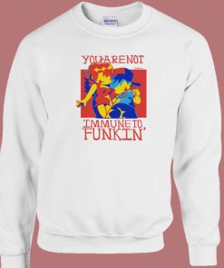 You are Not Immune To Funkin Sweatshirt On Sale