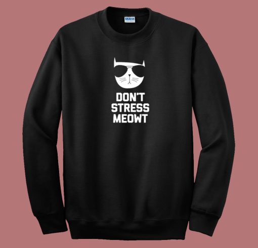 Dont Stress Meowt Funny Sweatshirt