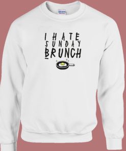 I Hate Sunday Brunch Sweatshirt