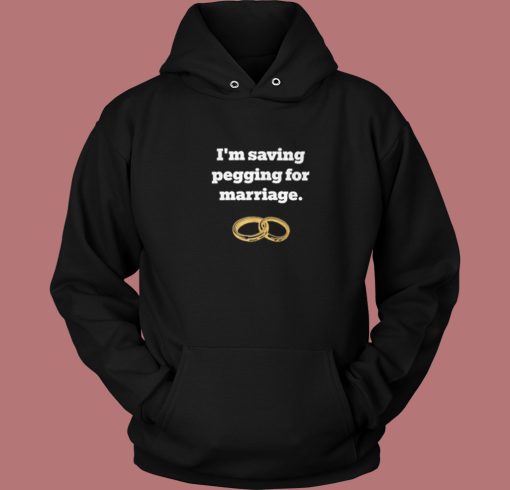 Im Saving Pegging For Marriage Hoodie Style