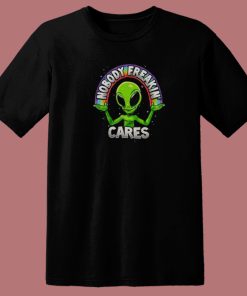 Nobody Freakin Cares Alien T Shirt Style