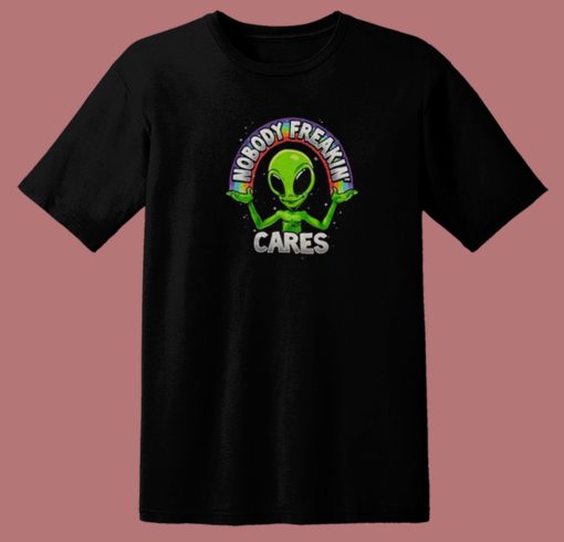Nobody Freakin Cares Alien T Shirt Style