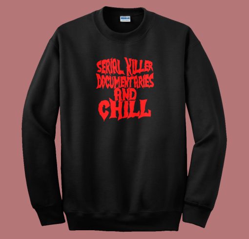 Serial Killer Documentary And Chill Sweatshirt
