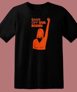 Womens Bans Off Our Bodies T Shirt Style