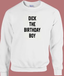 Dick The Birthday Boy Sweatshirt