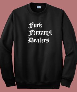 Fuck Fentanyl Dealers Sweatshirt