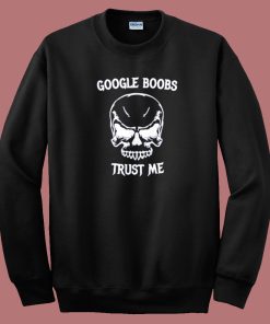 Google Boobs Skull Trust Me Sweatshirt