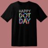 Happy Dot Day 2023 T Shirt Style