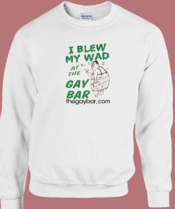 I Blew My Wad At The Gay Bar Sweatshirt