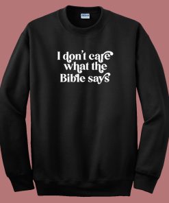 I Dont Care What The Bible Says Sweatshirt