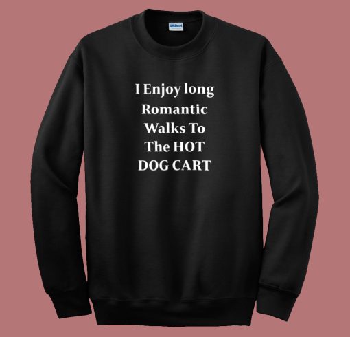 I Enjoy Long Romantic Walks Sweatshirt