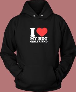 I Love Hot Girlfriend Hoodie Style