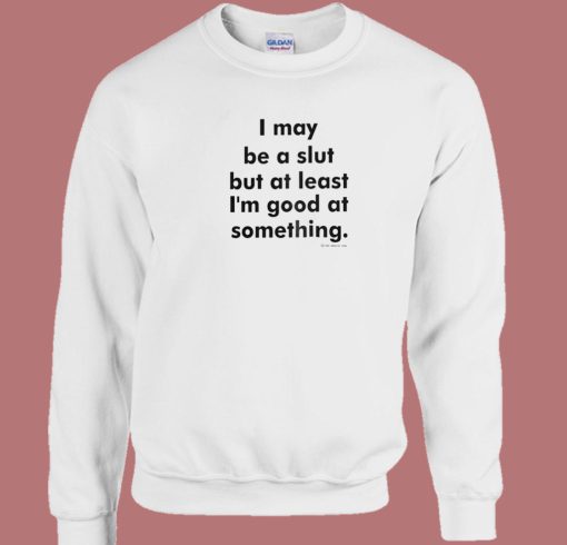 I May Be A Slut Sweatshirt