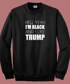 Im Black And I Like Trump Sweatshirt