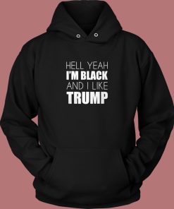 Im Black And I Like Trump Hoodie Style