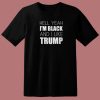 Im Black And I Like Trump T Shirt Style