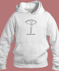 Jesus Loves You But I Dont Hoodie Style
