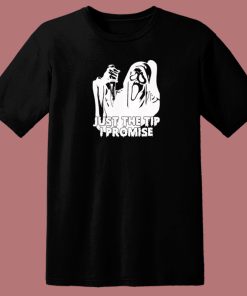 Just The Tip I Promise Ghost Face T Shirt Style