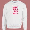 Sorry Girls I Suck Dicks Gay Sweatshirt