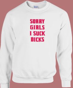 Sorry Girls I Suck Dicks Gay Sweatshirt