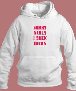 Sorry Girls I Suck Dicks Gay Hoodie Style
