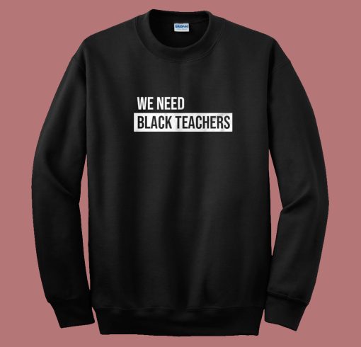 We Need Black Teachers Sweatshirt