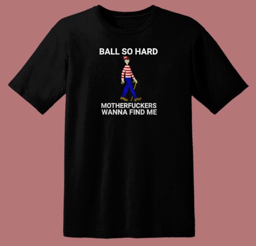 Ball So Hard T Shirt Style